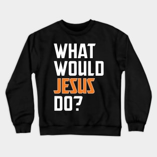 what would jesus do Crewneck Sweatshirt